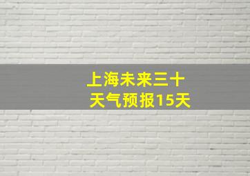 上海未来三十天气预报15天