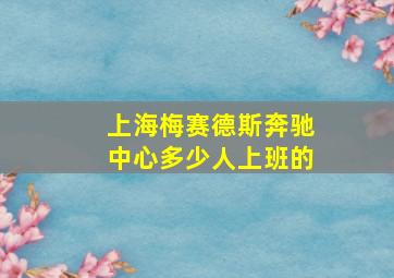 上海梅赛德斯奔驰中心多少人上班的