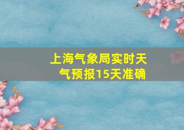 上海气象局实时天气预报15天准确