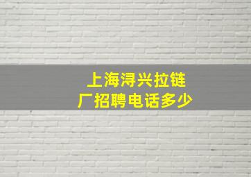 上海浔兴拉链厂招聘电话多少