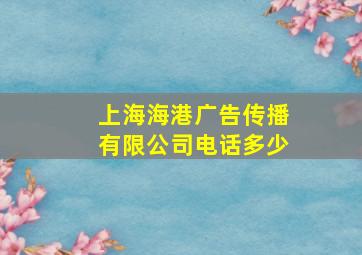 上海海港广告传播有限公司电话多少