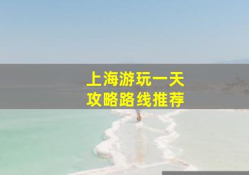 上海游玩一天攻略路线推荐