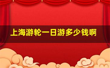 上海游轮一日游多少钱啊