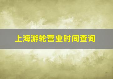 上海游轮营业时间查询