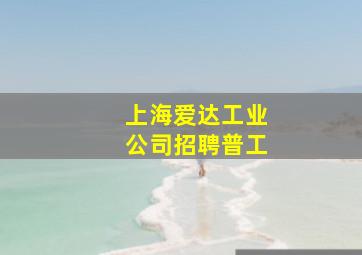 上海爱达工业公司招聘普工