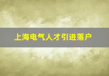 上海电气人才引进落户