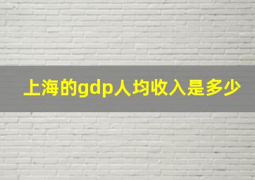 上海的gdp人均收入是多少