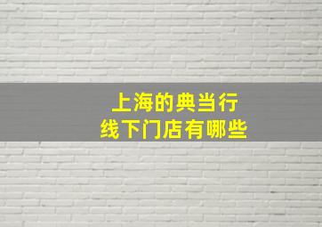 上海的典当行线下门店有哪些