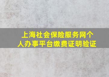 上海社会保险服务网个人办事平台缴费证明验证