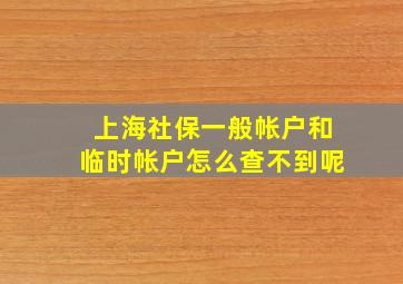 上海社保一般帐户和临时帐户怎么查不到呢