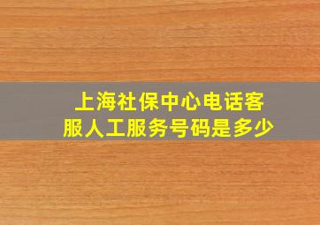 上海社保中心电话客服人工服务号码是多少