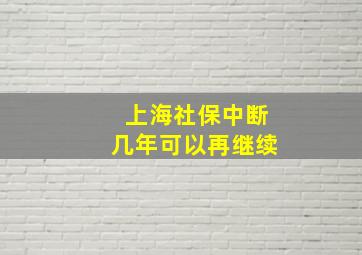 上海社保中断几年可以再继续