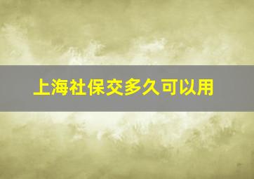 上海社保交多久可以用