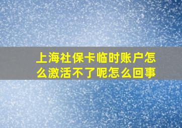 上海社保卡临时账户怎么激活不了呢怎么回事