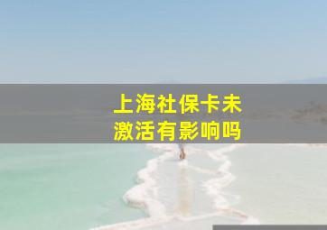 上海社保卡未激活有影响吗