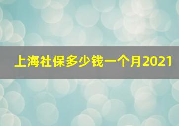 上海社保多少钱一个月2021