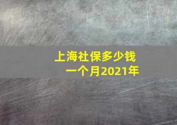 上海社保多少钱一个月2021年