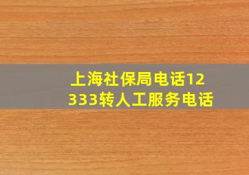 上海社保局电话12333转人工服务电话