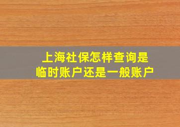 上海社保怎样查询是临时账户还是一般账户