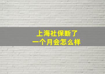 上海社保断了一个月会怎么样