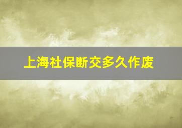 上海社保断交多久作废