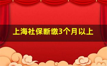 上海社保断缴3个月以上