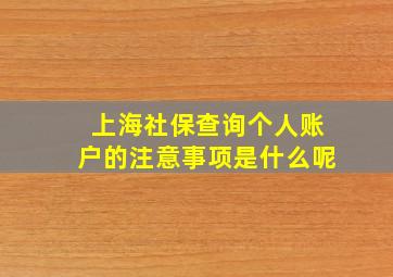 上海社保查询个人账户的注意事项是什么呢