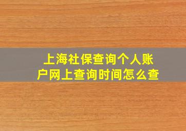 上海社保查询个人账户网上查询时间怎么查