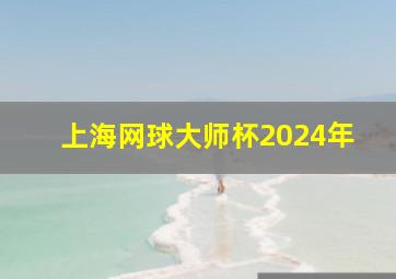 上海网球大师杯2024年