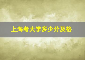 上海考大学多少分及格