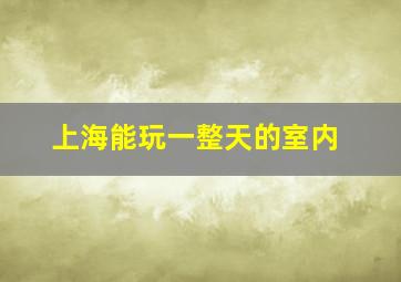 上海能玩一整天的室内