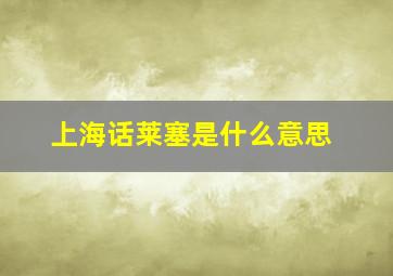 上海话莱塞是什么意思