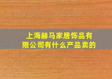 上海赫马家居饰品有限公司有什么产品卖的