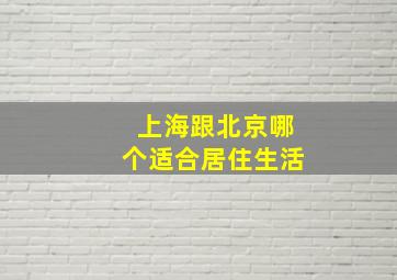 上海跟北京哪个适合居住生活