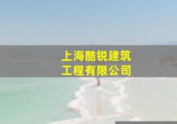 上海酷锐建筑工程有限公司