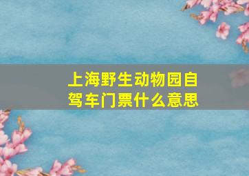 上海野生动物园自驾车门票什么意思