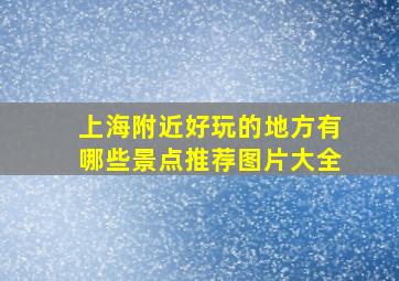 上海附近好玩的地方有哪些景点推荐图片大全