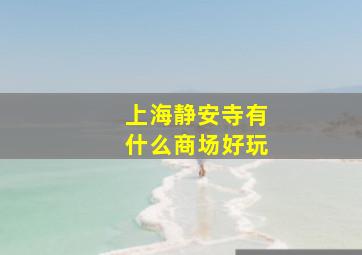 上海静安寺有什么商场好玩