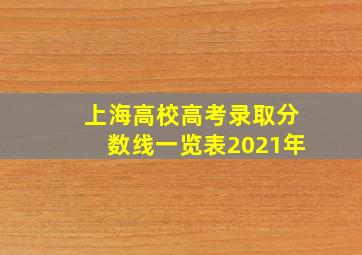 上海高校高考录取分数线一览表2021年