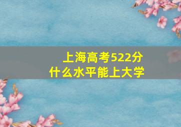 上海高考522分什么水平能上大学