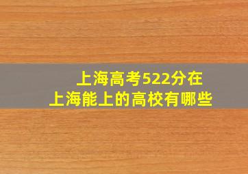 上海高考522分在上海能上的高校有哪些