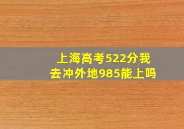 上海高考522分我去冲外地985能上吗