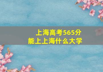 上海高考565分能上上海什么大学