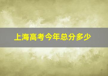 上海高考今年总分多少