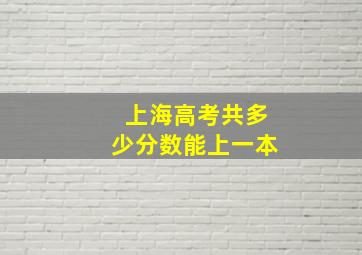 上海高考共多少分数能上一本