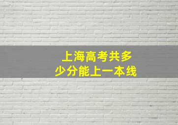 上海高考共多少分能上一本线