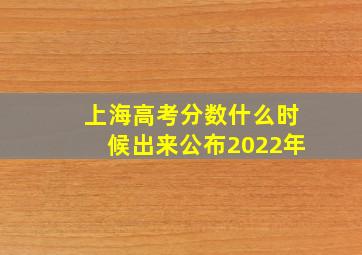 上海高考分数什么时候出来公布2022年