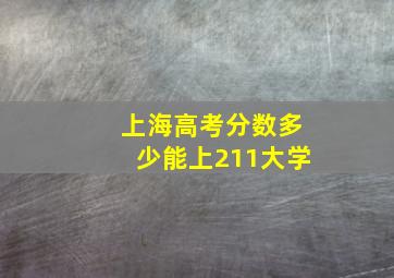 上海高考分数多少能上211大学