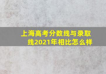 上海高考分数线与录取线2021年相比怎么样