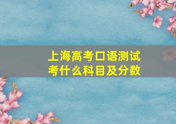 上海高考口语测试考什么科目及分数